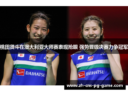 桃田贤斗在澳大利亚大师赛表现抢眼 强势晋级决赛力争冠军