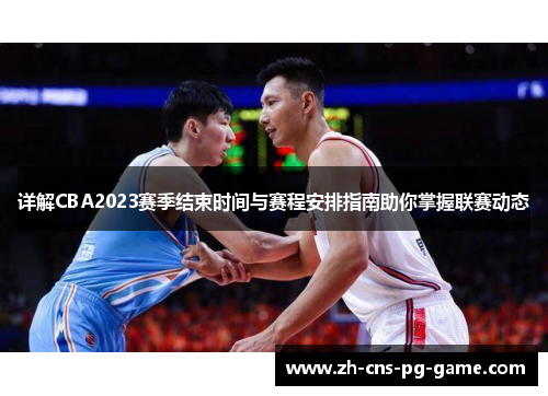 详解CBA2023赛季结束时间与赛程安排指南助你掌握联赛动态