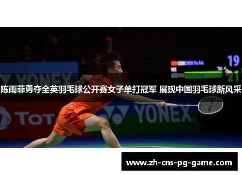 陈雨菲勇夺全英羽毛球公开赛女子单打冠军 展现中国羽毛球新风采