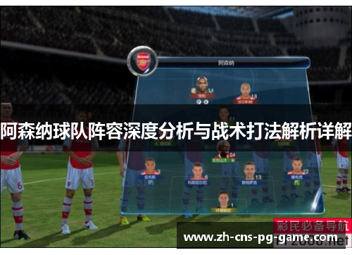 阿森纳球队阵容深度分析与战术打法解析详解
